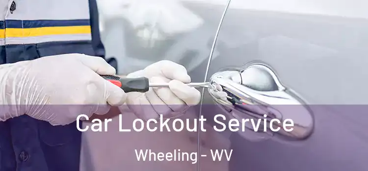 Car Lockout Service Wheeling - WV