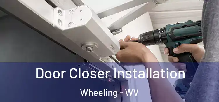  Door Closer Installation Wheeling - WV