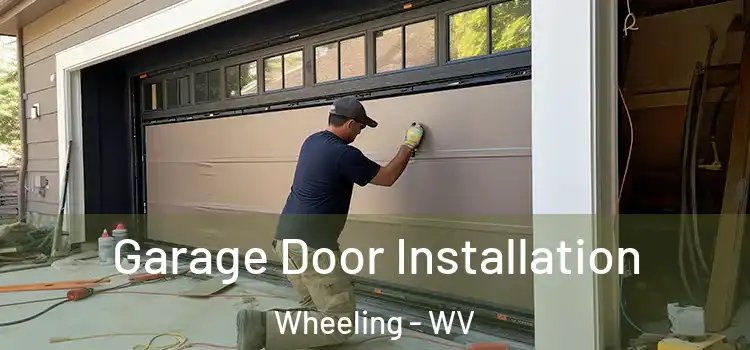  Garage Door Installation Wheeling - WV