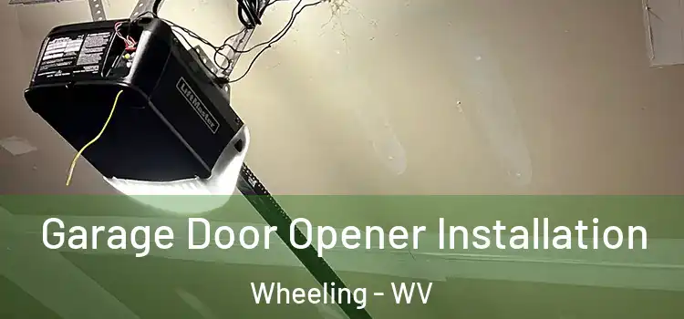  Garage Door Opener Installation Wheeling - WV