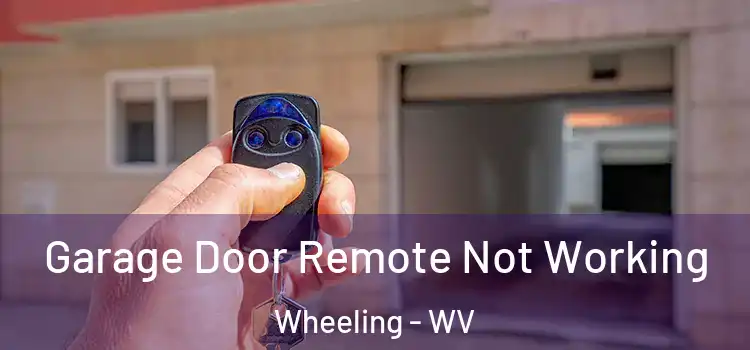  Garage Door Remote Not Working Wheeling - WV