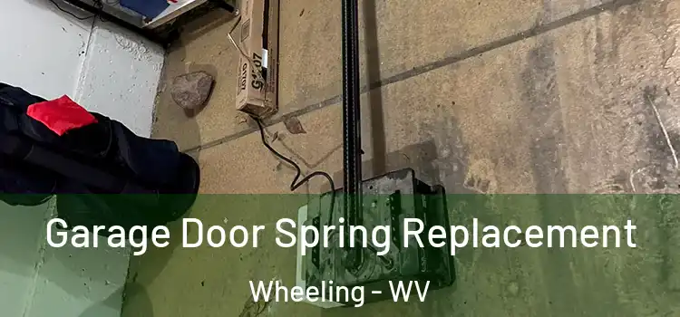  Garage Door Spring Replacement Wheeling - WV