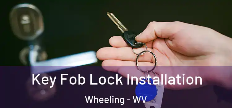  Key Fob Lock Installation Wheeling - WV