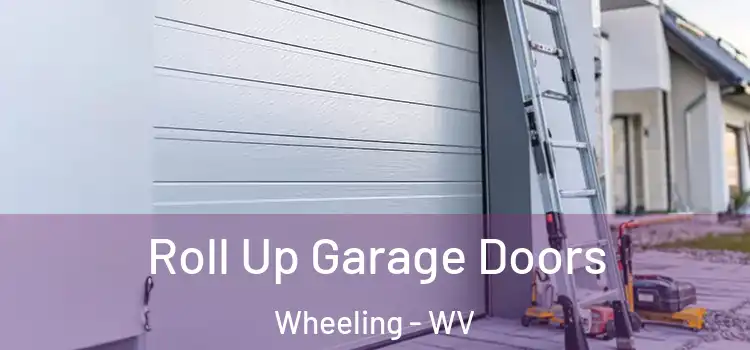  Roll Up Garage Doors Wheeling - WV