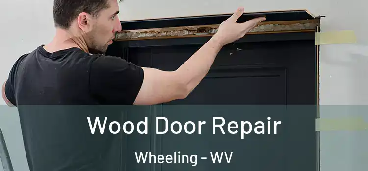 Wood Door Repair Wheeling - WV